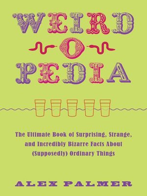 cover image of Weird-o-pedia: the Ultimate Book of Surprising Strange and Incredibly Bizarre Facts About (Supposedly) Ordinary Things